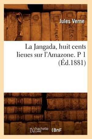 La Jangada, Huit Cents Lieues Sur L'Amazone. P 1 de Jules Verne