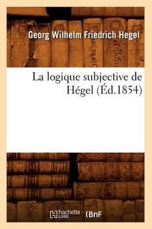 La Logique Subjective de Hegel (Ed.1854) de Hegel G. W. F.