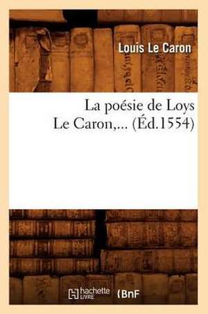 La Poesie de Loys Le Caron (Ed.1554) de Le Caron L.