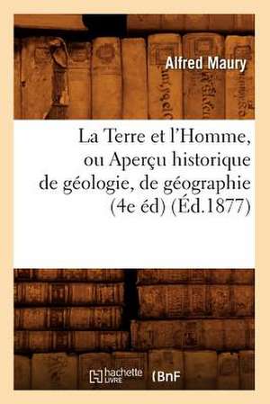 La Terre Et L'Homme, Ou Apercu Historique de Geologie, de Geographie (4e Ed) (Ed.1877) de Maury a.