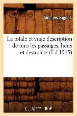 La Totale Et Vraie Description de Tous Les Passaiges, Lieux Et Destroictz (Ed.1515) de Signot J.