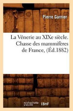 La Venerie Au Xixe Siecle. Chasse Des Mammiferes de France, (Ed.1882) de Pierre Garnier