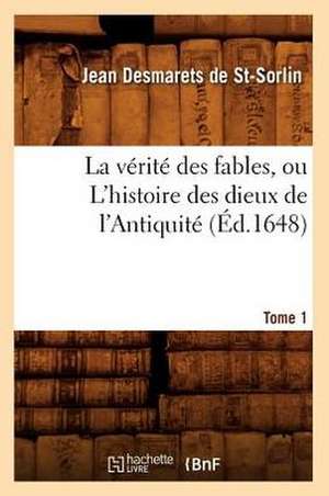 La Verite Des Fables, Ou L'Histoire Des Dieux de L'Antiquite. Tome 1 (Ed.1648) de Desmarets De St Sorlin J.