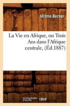 La Vie En Afrique, Ou Trois ANS Dans L'Afrique Centrale, (Ed.1887) de Becker J.