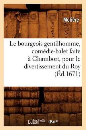 Le Bourgeois Gentilhomme, Comedie-Balet Faite a Chambort, Pour Le Divertissement Du Roy, de Moliere