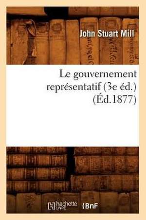 Le Gouvernement Representatif (3e Ed.) (Ed.1877) de John Stuart Mill