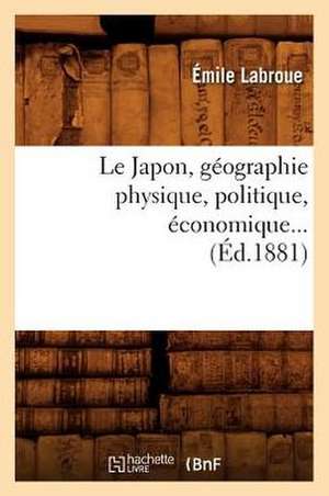 Le Japon, Geographie Physique, Politique, Economique (Ed.1881) de Labroue E.