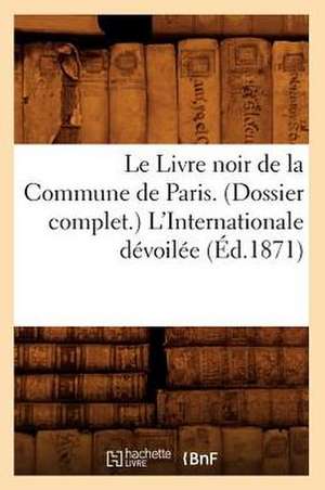 Le Livre Noir de La Commune de Paris. (Dossier Complet.) L'Internationale Devoilee (Ed.1871) de Sans Auteur