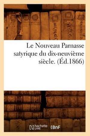 Le Nouveau Parnasse Satyrique Du Dix-Neuvieme Siecle. (Ed.1866) de Sans Auteur