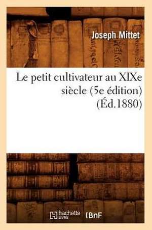 Le Petit Cultivateur Au Xixe Siecle (5e Edition) (Ed.1880) de Mittet J.