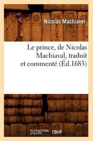 Le Prince, de Nicolas Machiaval, Traduit Et Commente (Ed.1683) de Nicolas Machiavel