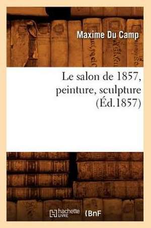 Le Salon de 1857, Peinture, Sculpture (Ed.1857) de Maxime Du Camp