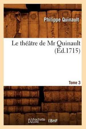 Le Theatre de MR Quinault. Tome 3 (Ed.1715) de Philippe Quinault