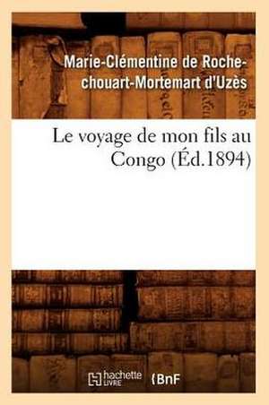 Le Voyage de Mon Fils Au Congo (Ed.1894) de D. Uzes M. C.