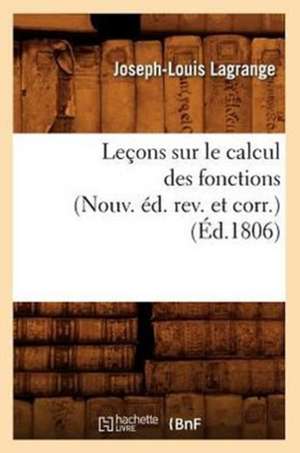 Lecons Sur Le Calcul Des Fonctions (Nouv. Ed. REV. Et Corr.) (Ed.1806) de Joseph Louis Lagrange