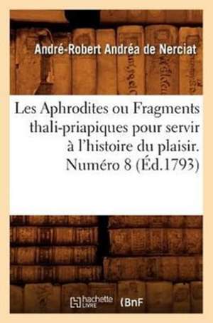 Les Aphrodites Ou Fragments Thali-Priapiques Pour Servir A L'Histoire Du Plaisir. Numero 8 (Ed.1793) de Andre-Robert Andrea De Nerciat