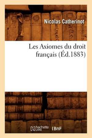 Les Axiomes Du Droit Francais, (Ed.1883) de Catherinot N.