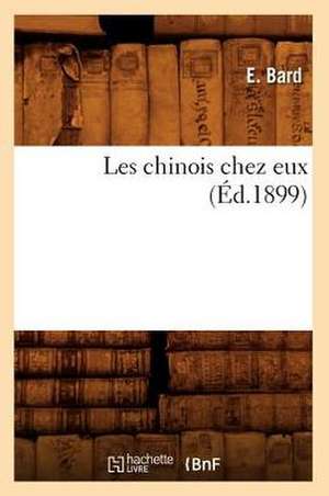 Les Chinois Chez Eux (Ed.1899) de Bard E.