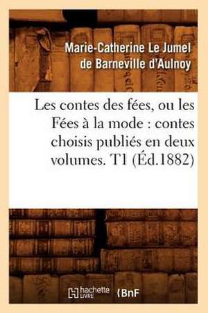 Les Contes Des Fees, Ou Les Fees a la Mode: Contes Choisis Publies En Deux Volumes. T1 (Ed.1882) de Marie Catherine Aulnoy