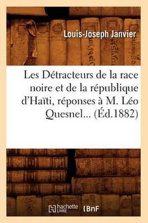 Les Detracteurs de La Race Noire Et de La Republique D'Haiti, Reponses A M. Leo Quesnel (Ed.1882) de Louis Joseph Janvier