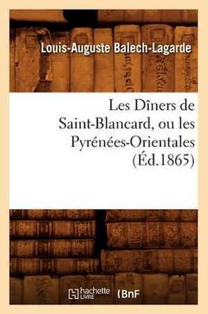 Les Diners de Saint-Blancard, Ou Les Pyrenees-Orientales, (Ed.1865) de Balech Lagarde L. a.