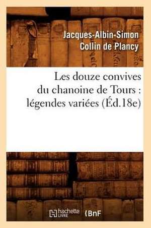 Les Douze Convives Du Chanoine de Tours: Legendes Variees (Ed.18e) de Jacques Albin Simon Collin De Plancy