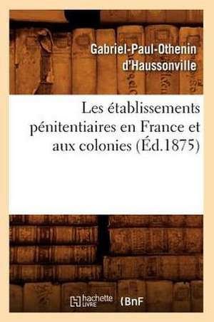 Les Etablissements Penitentiaires En France Et Aux Colonies (Ed.1875) de D. Haussonville G. P. O.