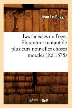 Les Facecies de Poge, Florentin: Traitant de Plusieurs Nouvelles Choses Morales (Ed.1878) de Le Pogge J.