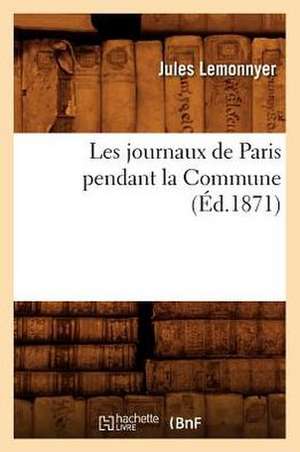 Les Journaux de Paris Pendant La Commune (Ed.1871) de Lemonnyer J.