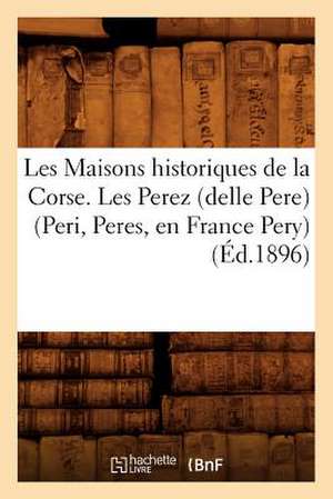 Les Maisons Historiques de La Corse. Les Perez (Delle Pere) (Peri, Peres, En France Pery), de Collectif