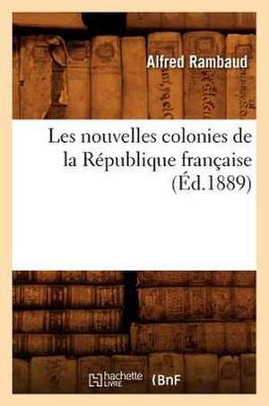 Les Nouvelles Colonies de La Republique Francaise (Ed.1889) de Rambaud a.