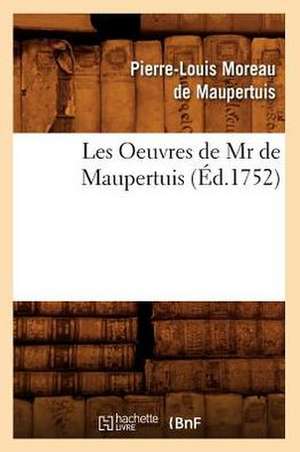 Les Oeuvres de MR de Maupertuis (Ed.1752) de Pierre Louis Moreau De Maupertuis