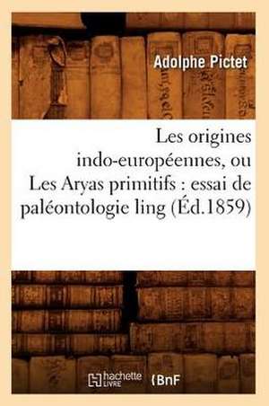 Les Origines Indo-Europeennes, Ou Les Aryas Primitifs: Essai de Paleontologie Ling (Ed.1859) de Pictet a.