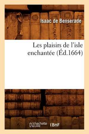 Les Plaisirs de L'Isle Enchantee (Ed.1664) de Isaac De Benserade