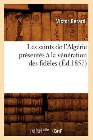 Les Saints de L'Algerie Presentes a la Veneration Des Fideles (Ed.1857) de Berard V.