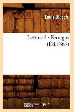 Lettres de Ferragus (Ed.1869) de Ulbach L.