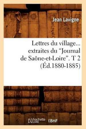 Lettres Du Village. Extraites Du Journal de Saone-Et-Loire. Tome 2 (Ed.1880-1885) de LaVigne J.