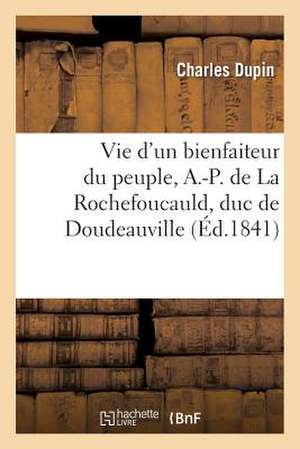 Vie D Un Bienfaiteur Du Peuple, A.-P. de La Rochefoucauld, Duc de Doudeauville