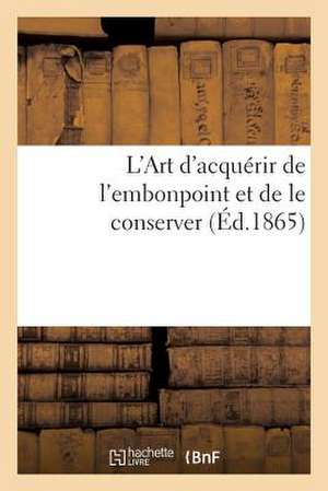 L'Art D'Acquerir de L'Embonpoint Et de Le Conserver