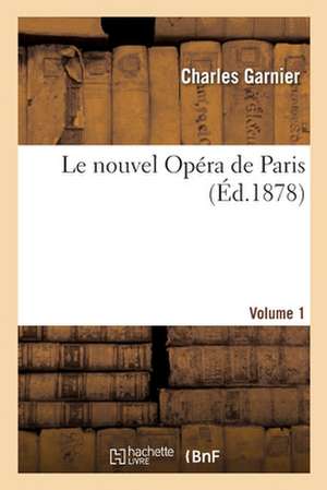 Le Nouvel Opera de Paris. Volume 1 de Garnier-C