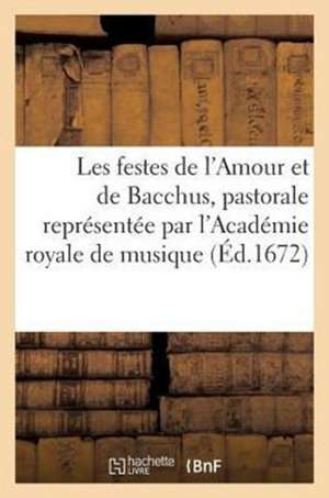 Les Festes de L'Amour Et de Bacchus, Pastorale Representee Par L'Academie Royale de Musique