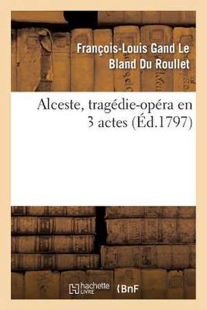 Alceste, Tragedie-Opera En 3 Actes, Remise Au Theatre de La Republique Et Des Arts