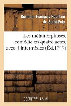 Les Metamorphoses, Comedie En Quatre Actes, Avec 4 Intermedes