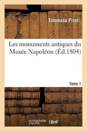 Les Monuments Antiques Du Musee Napoleon. T. 1. A L'Ancien College de Navarre