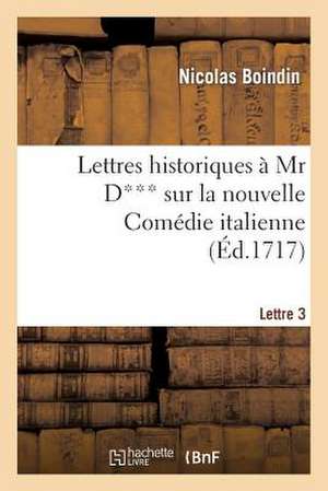 Lettres Historiques a MR D*** Sur La Nouvelle Comedie Italienne. 3e Lettre