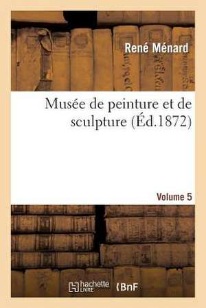 Musee de Peinture Et de Sculpture. Vol5