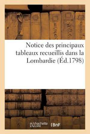 Notice Des Principaux Tableaux Recueillis Dans La Lombardie Par Les Commissaires Du Gouvernement