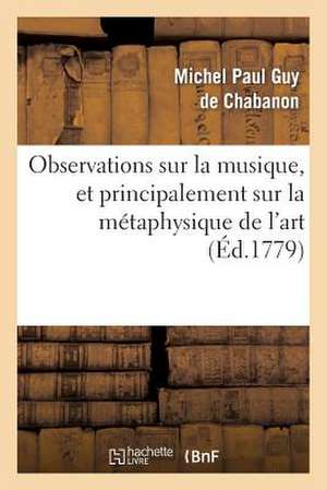 Observations Sur La Musique, Et Principalement Sur La Metaphysique de L'Art