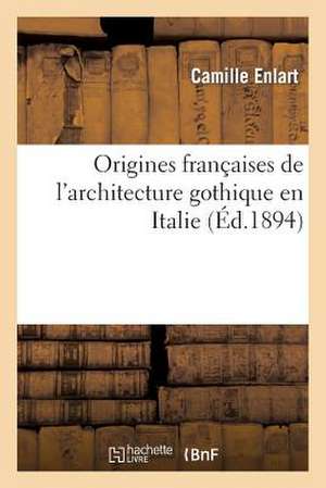 Origines Francaises de L'Architecture Gothique En Italie