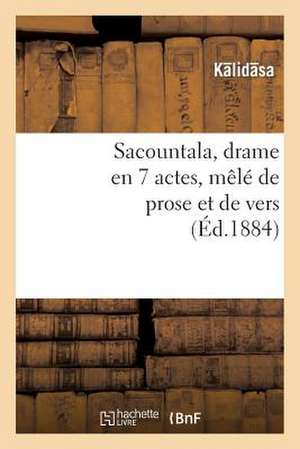 Sacountala, Drame En 7 Actes, Mele de Prose Et de Vers